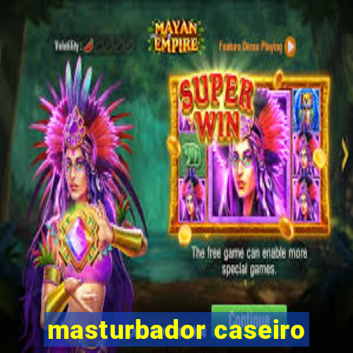 masturbador caseiro